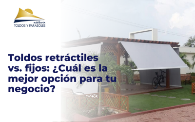 Toldos retráctiles vs. fijos: ¿Cuál es la mejor opción para tu negocio?